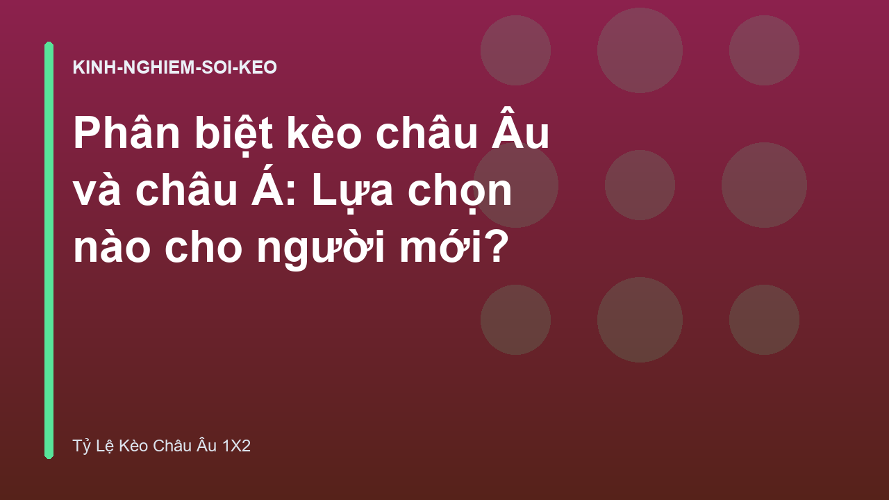 Phân biệt kèo châu Âu và châu Á: Lựa chọn nào cho người mới?