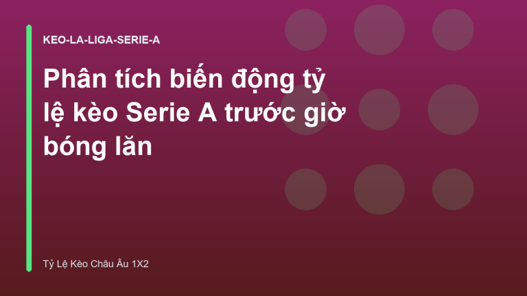 Phân tích biến động tỷ lệ kèo Serie A trước giờ bóng lăn