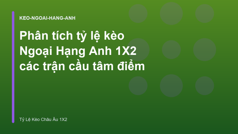 Phân tích tỷ lệ kèo Ngoại Hạng Anh 1X2 các trận cầu tâm điểm