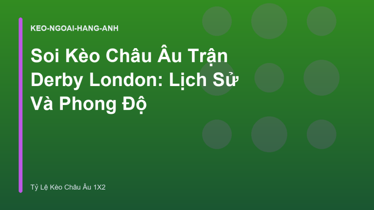 Soi Kèo Châu Âu Trận Derby London: Lịch Sử Và Phong Độ