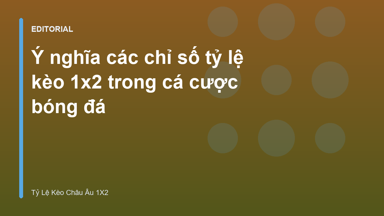 Giải mã các chỉ số tỷ lệ kèo 1x2 trong bóng đá